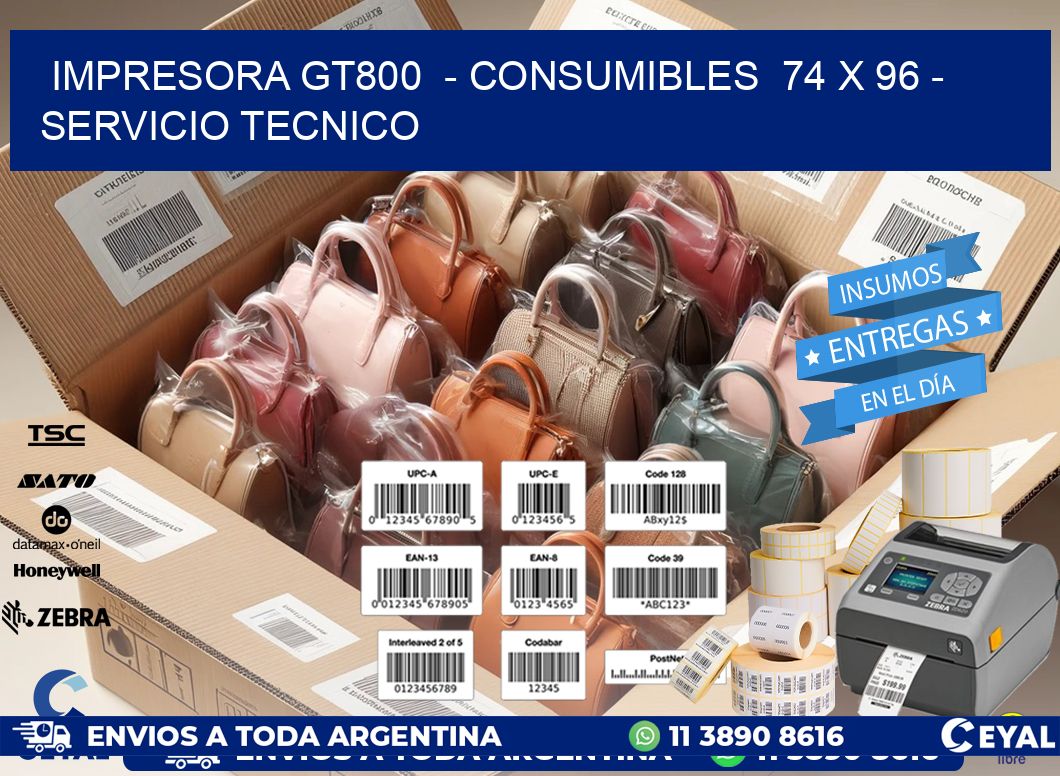IMPRESORA GT800  - CONSUMIBLES  74 x 96 - SERVICIO TECNICO