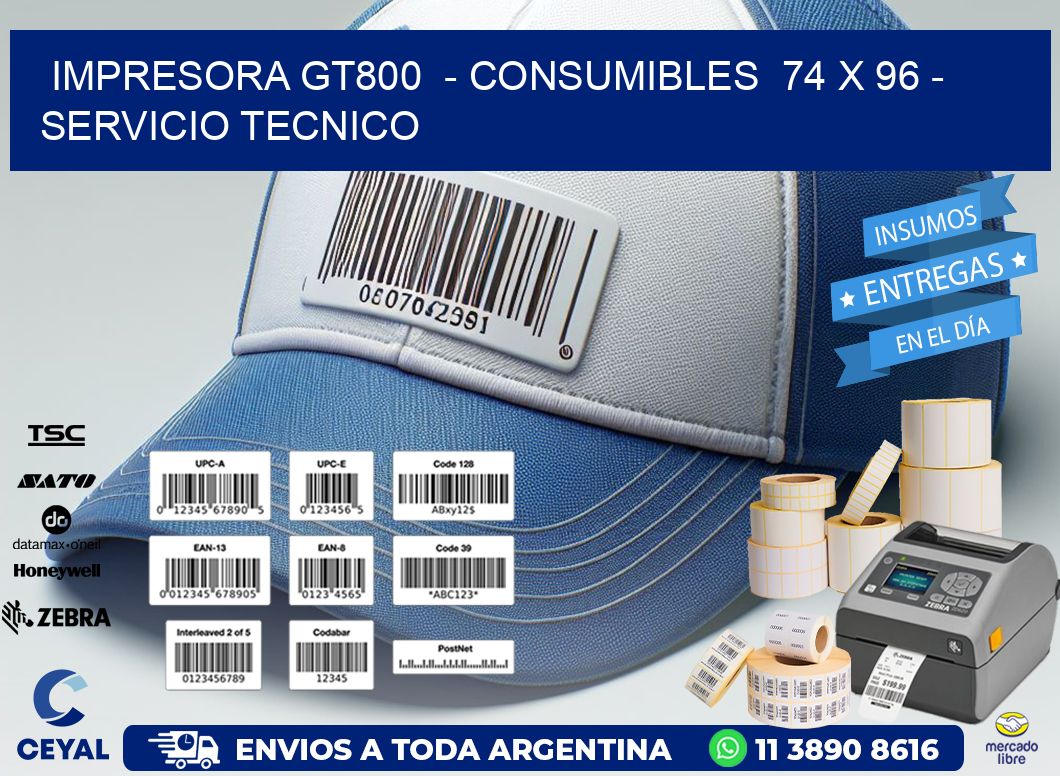 IMPRESORA GT800  - CONSUMIBLES  74 x 96 - SERVICIO TECNICO