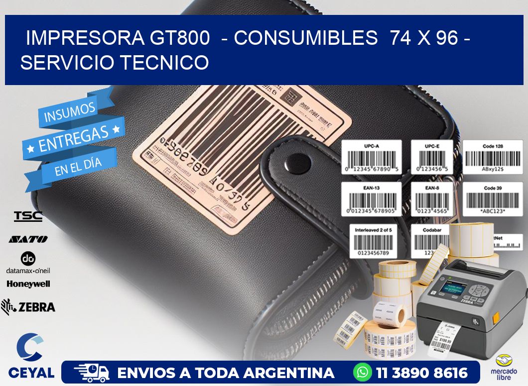 IMPRESORA GT800  – CONSUMIBLES  74 x 96 – SERVICIO TECNICO