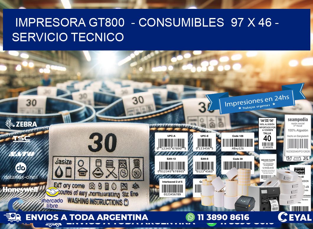 IMPRESORA GT800  - CONSUMIBLES  97 x 46 - SERVICIO TECNICO