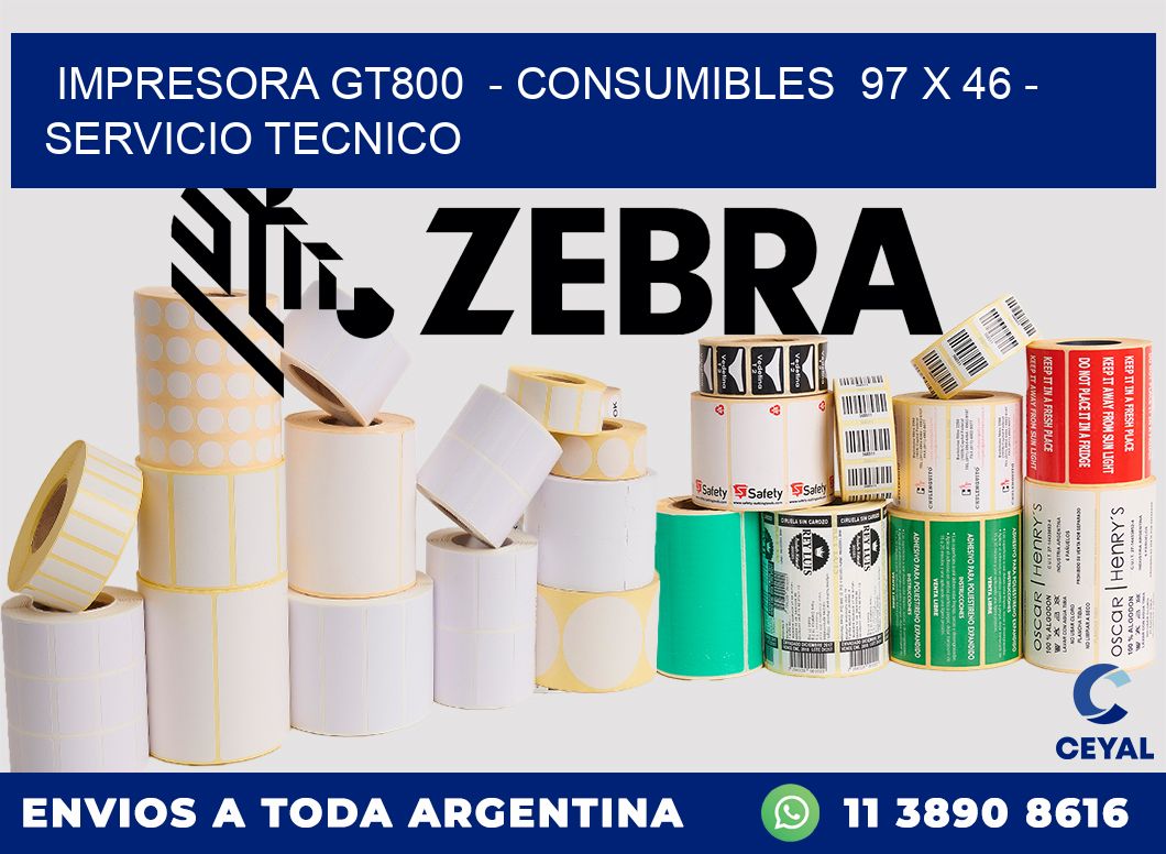 IMPRESORA GT800  - CONSUMIBLES  97 x 46 - SERVICIO TECNICO