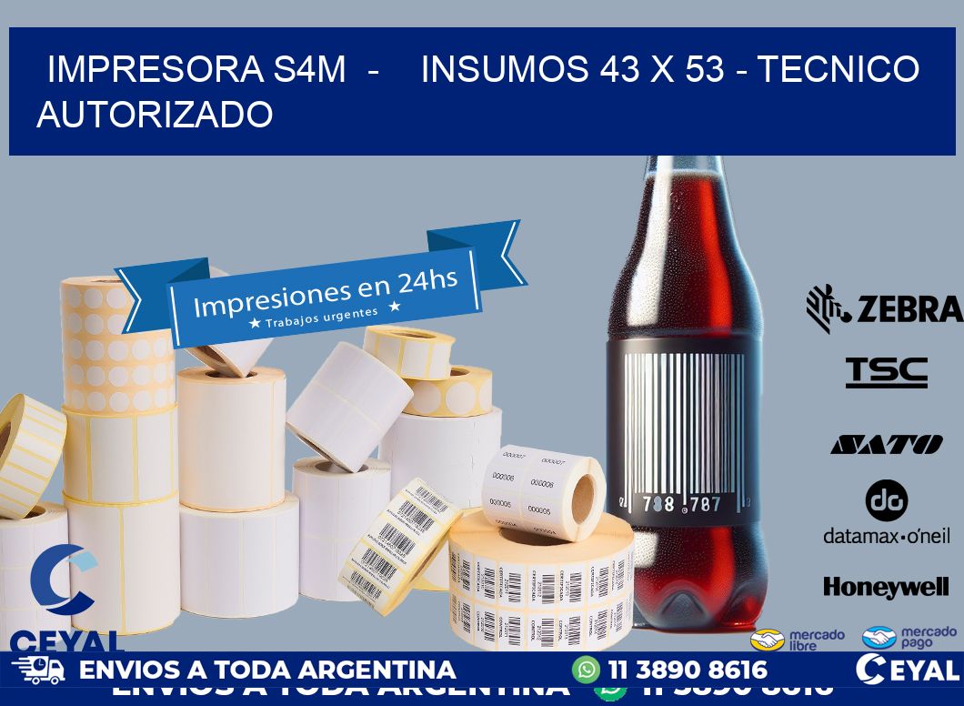 IMPRESORA S4M  -    INSUMOS 43 x 53 - TECNICO AUTORIZADO