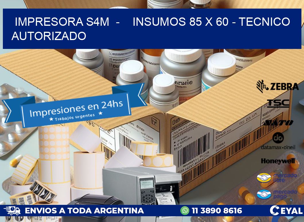 IMPRESORA S4M  -    INSUMOS 85 x 60 - TECNICO AUTORIZADO