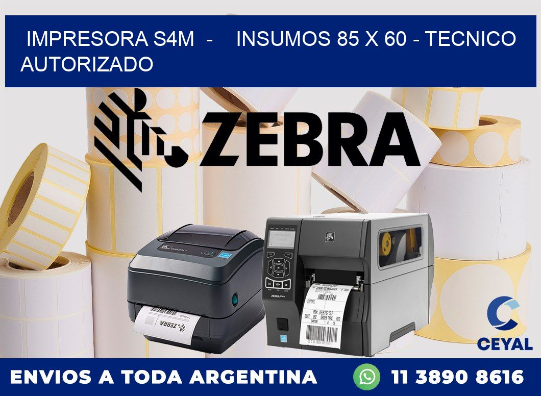 IMPRESORA S4M  -    INSUMOS 85 x 60 - TECNICO AUTORIZADO