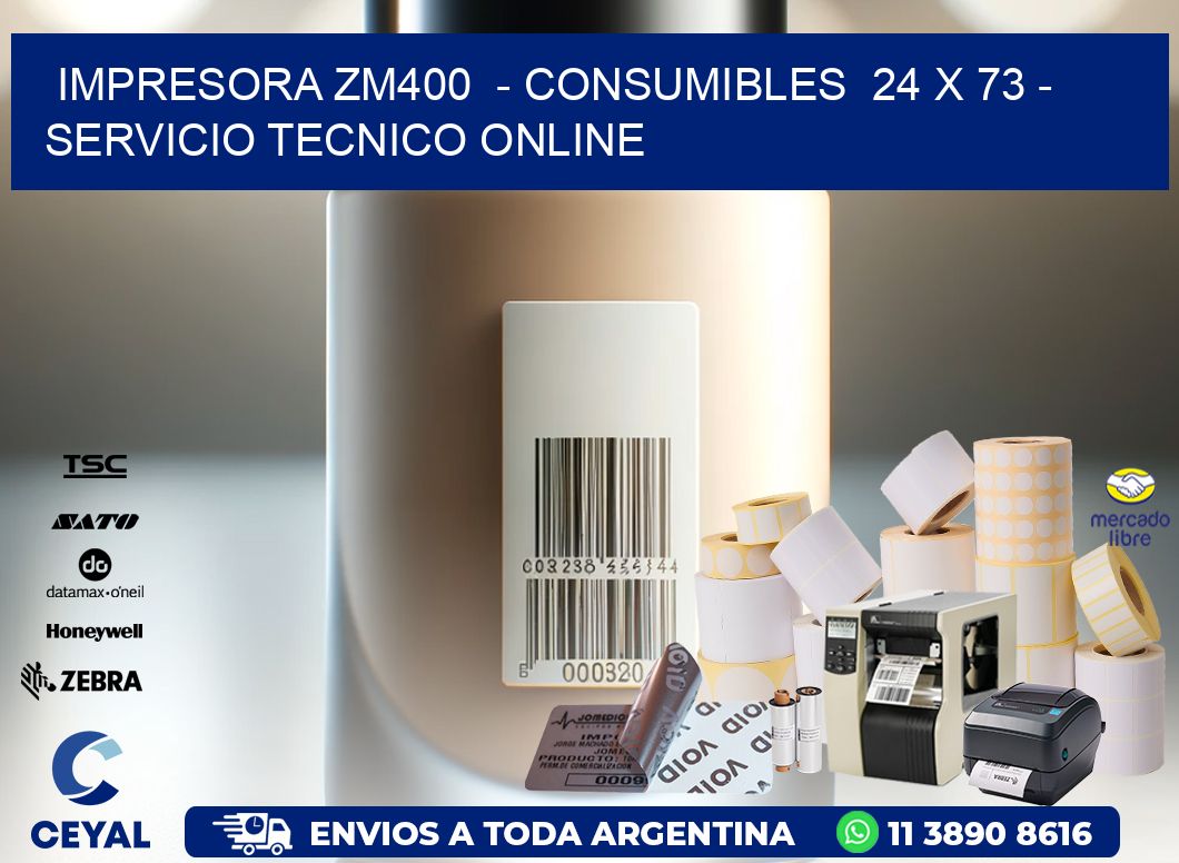 IMPRESORA ZM400  - CONSUMIBLES  24 x 73 - SERVICIO TECNICO ONLINE