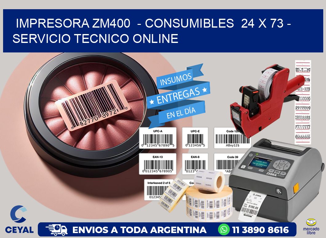 IMPRESORA ZM400  - CONSUMIBLES  24 x 73 - SERVICIO TECNICO ONLINE