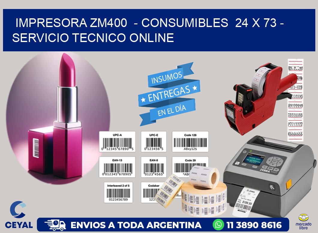 IMPRESORA ZM400  - CONSUMIBLES  24 x 73 - SERVICIO TECNICO ONLINE