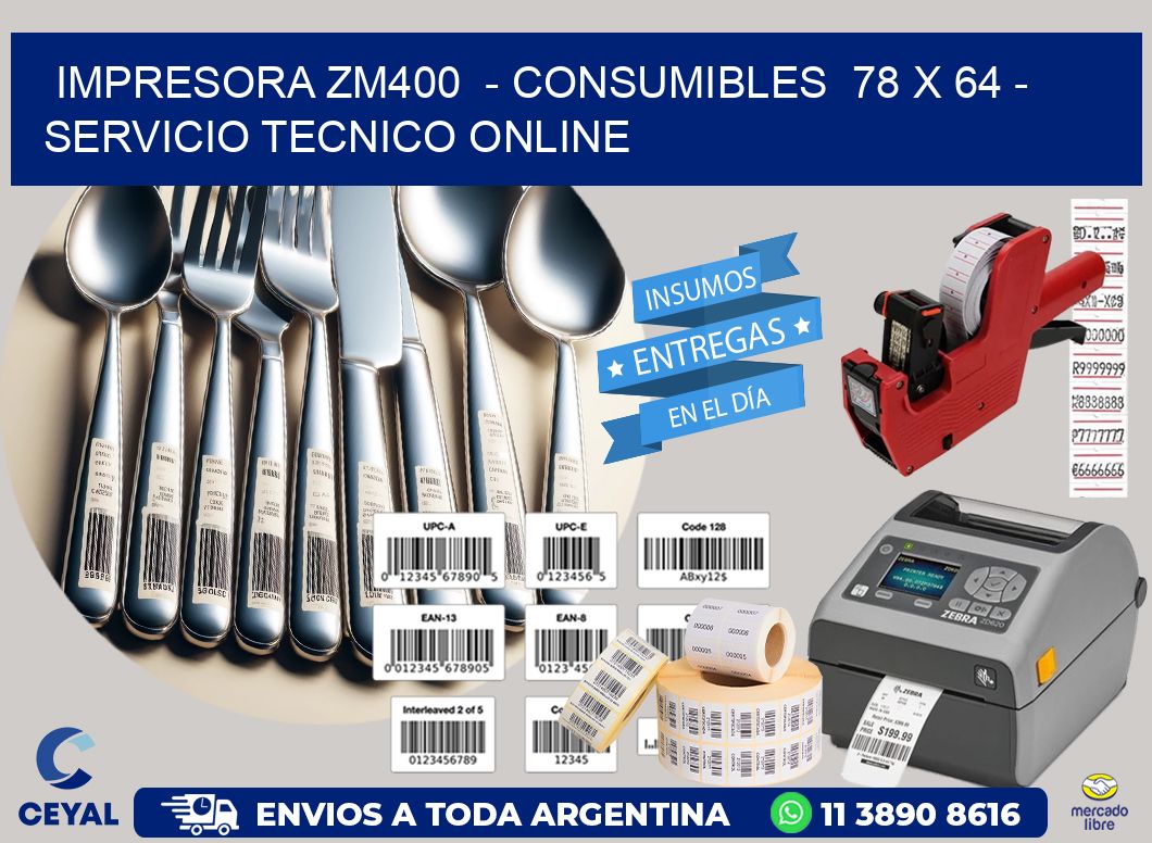 IMPRESORA ZM400  - CONSUMIBLES  78 x 64 - SERVICIO TECNICO ONLINE