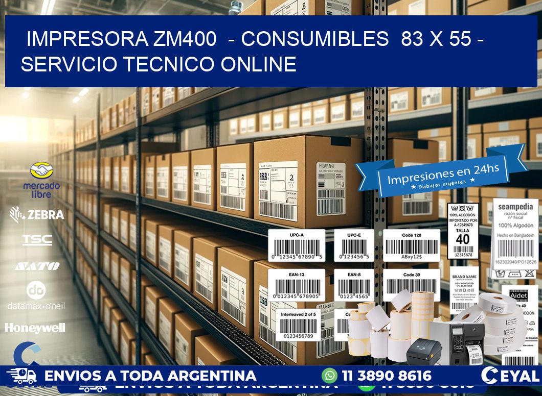 IMPRESORA ZM400  - CONSUMIBLES  83 x 55 - SERVICIO TECNICO ONLINE