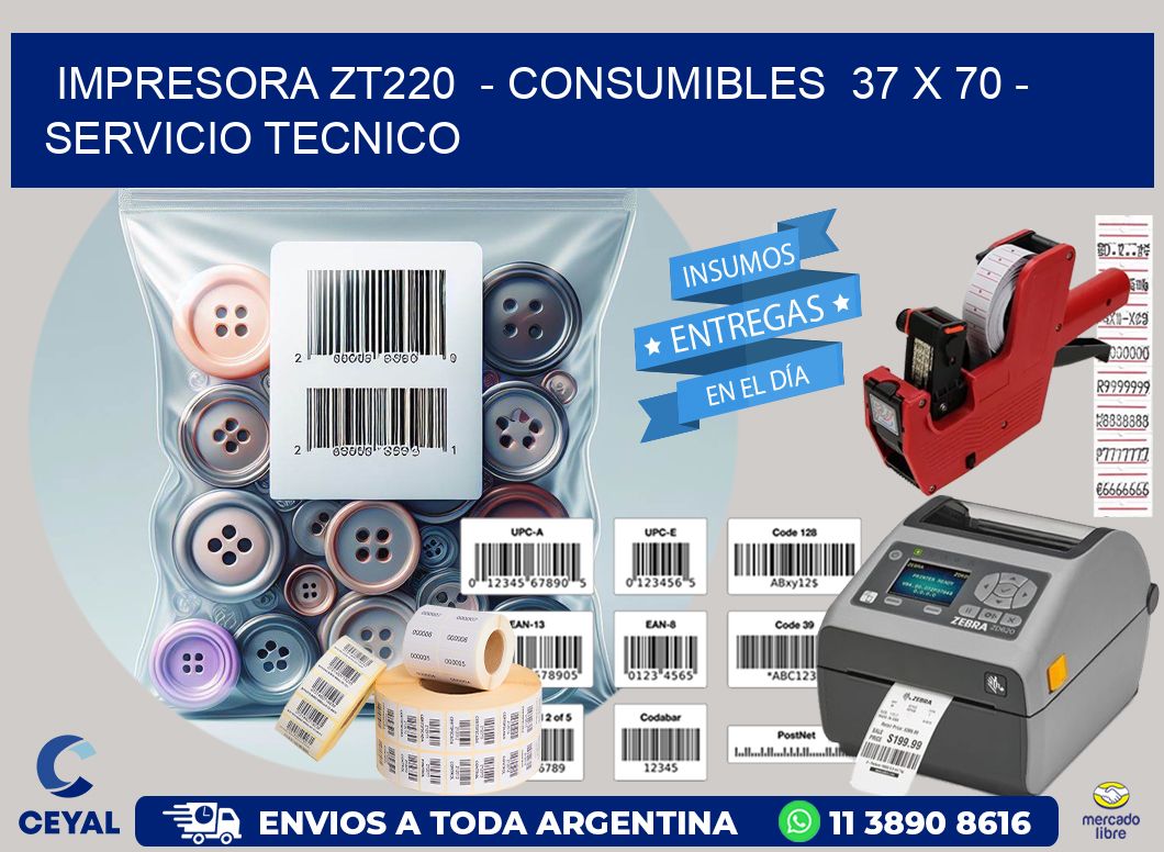 IMPRESORA ZT220  - CONSUMIBLES  37 x 70 - SERVICIO TECNICO