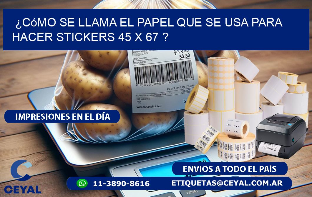 ¿Cómo se llama el papel que se usa para hacer stickers 45 x 67 ?