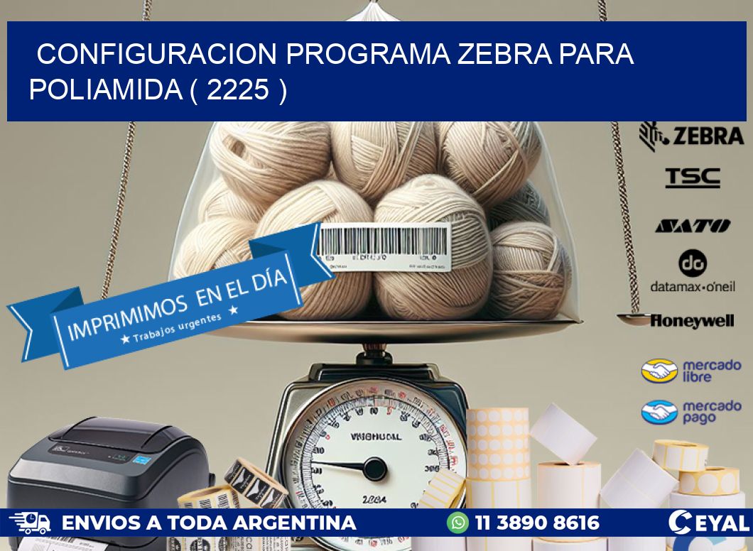 CONFIGURACION PROGRAMA ZEBRA PARA POLIAMIDA ( 2225 )