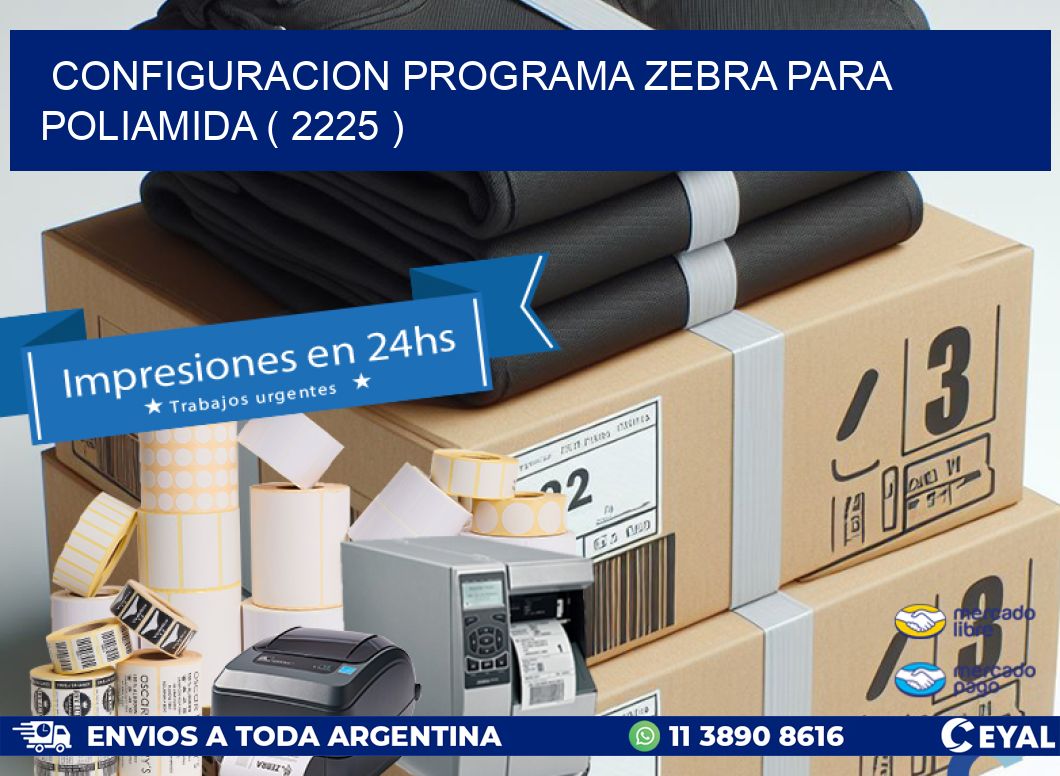 CONFIGURACION PROGRAMA ZEBRA PARA POLIAMIDA ( 2225 )