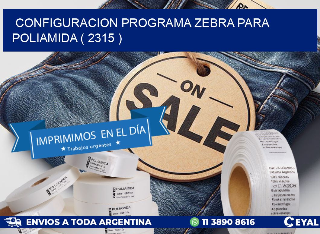 CONFIGURACION PROGRAMA ZEBRA PARA POLIAMIDA ( 2315 )