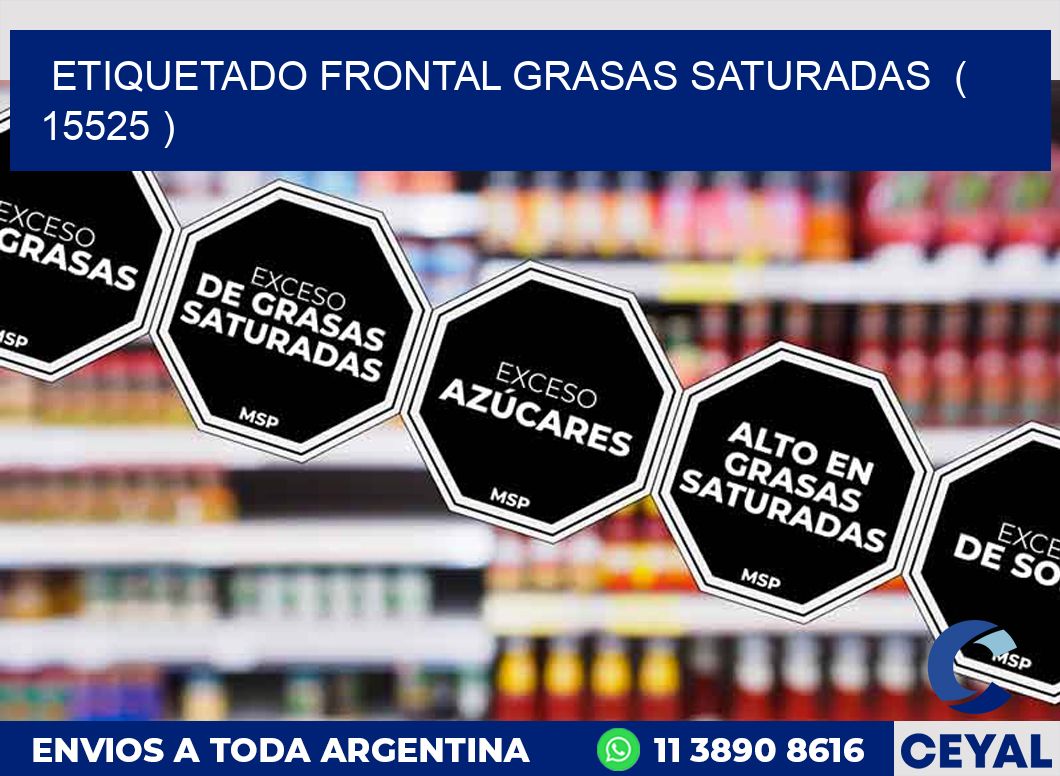 ETIQUETADO FRONTAL GRASAS SATURADAS  ( 15525 )