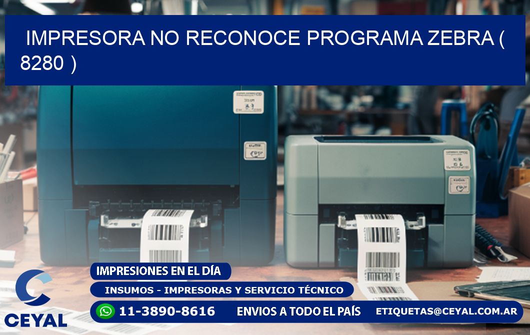 IMPRESORA NO RECONOCE PROGRAMA ZEBRA ( 8280 )