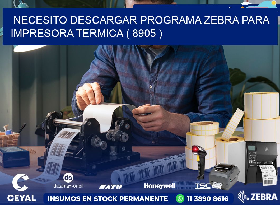 NECESITO DESCARGAR PROGRAMA ZEBRA PARA IMPRESORA TERMICA ( 8905 )
