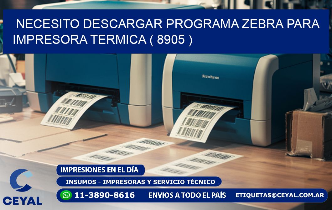 NECESITO DESCARGAR PROGRAMA ZEBRA PARA IMPRESORA TERMICA ( 8905 )