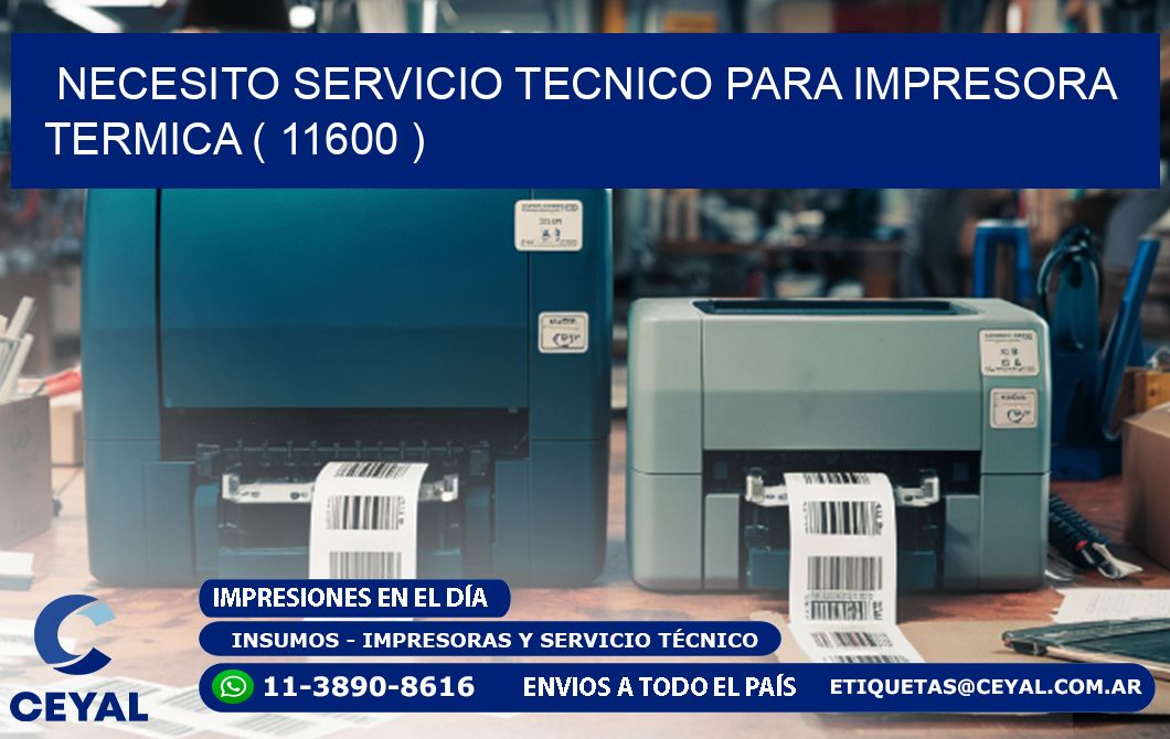 NECESITO SERVICIO TECNICO PARA IMPRESORA TERMICA ( 11600 )