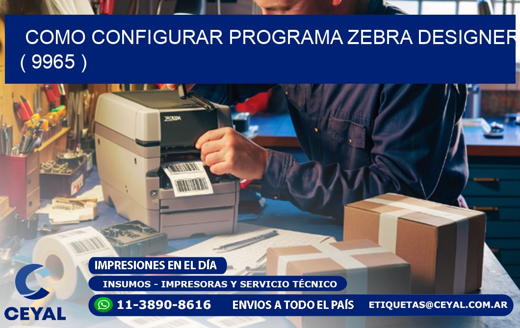 COMO CONFIGURAR PROGRAMA ZEBRA DESIGNER ( 9965 )