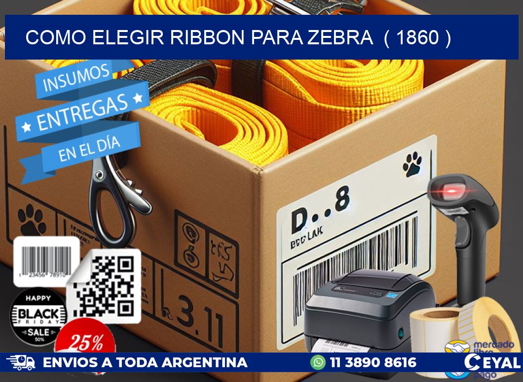 COMO ELEGIR RIBBON PARA ZEBRA  ( 1860 )