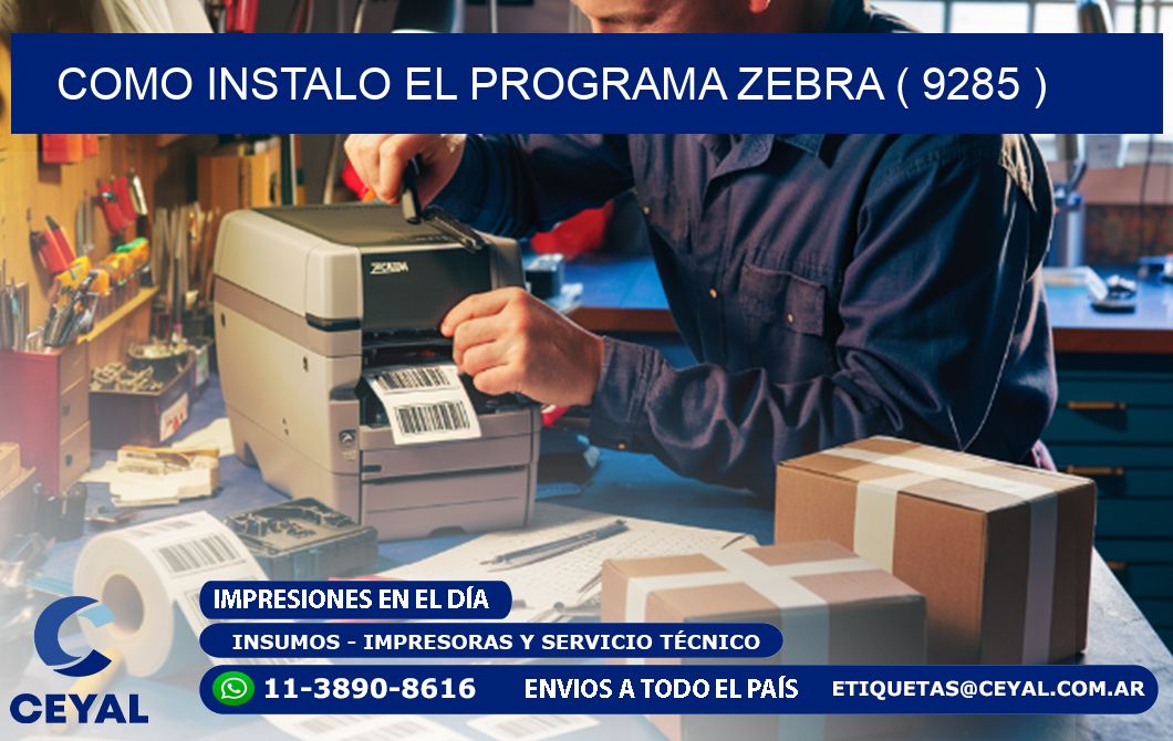 COMO INSTALO EL PROGRAMA ZEBRA ( 9285 )