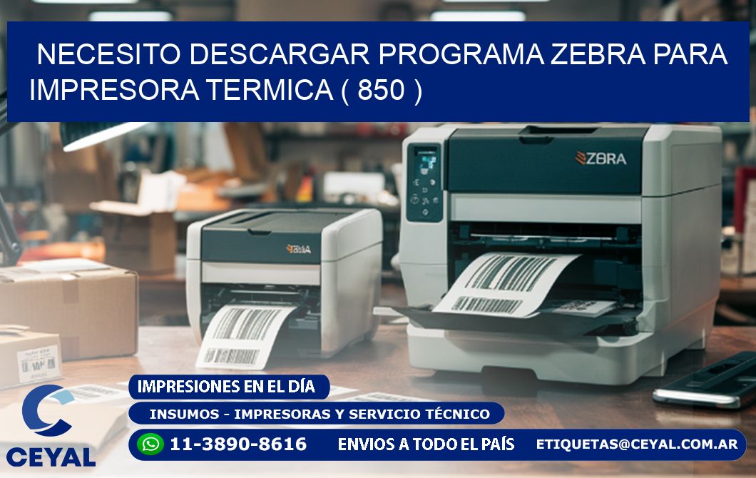 NECESITO DESCARGAR PROGRAMA ZEBRA PARA IMPRESORA TERMICA ( 850 )