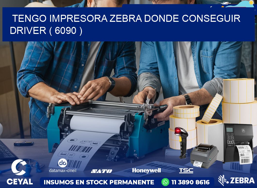TENGO IMPRESORA ZEBRA DONDE CONSEGUIR DRIVER ( 6090 )