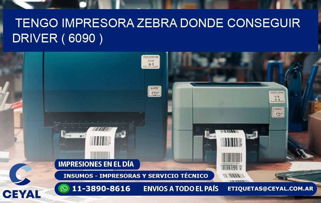 TENGO IMPRESORA ZEBRA DONDE CONSEGUIR DRIVER ( 6090 )