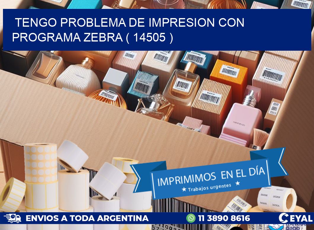TENGO PROBLEMA DE IMPRESION CON PROGRAMA ZEBRA ( 14505 )