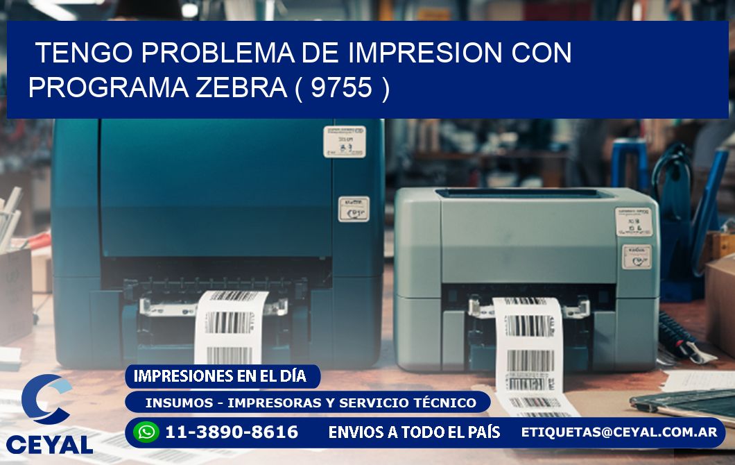 TENGO PROBLEMA DE IMPRESION CON PROGRAMA ZEBRA ( 9755 )