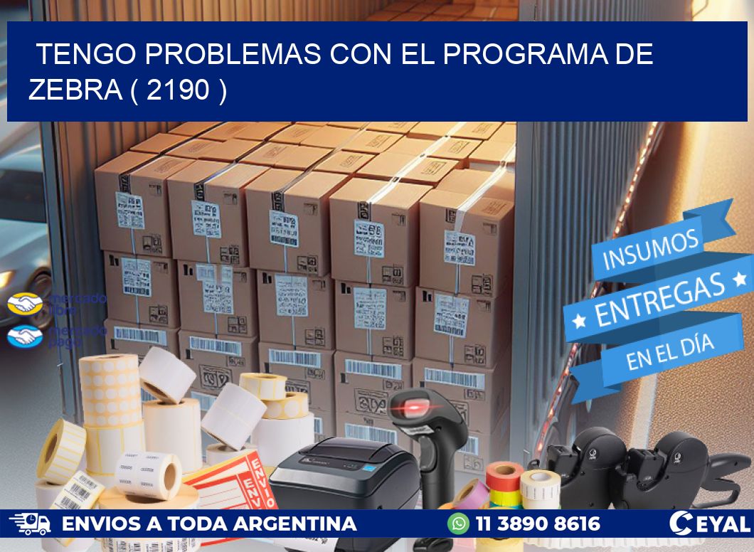TENGO PROBLEMAS CON EL PROGRAMA DE ZEBRA ( 2190 )
