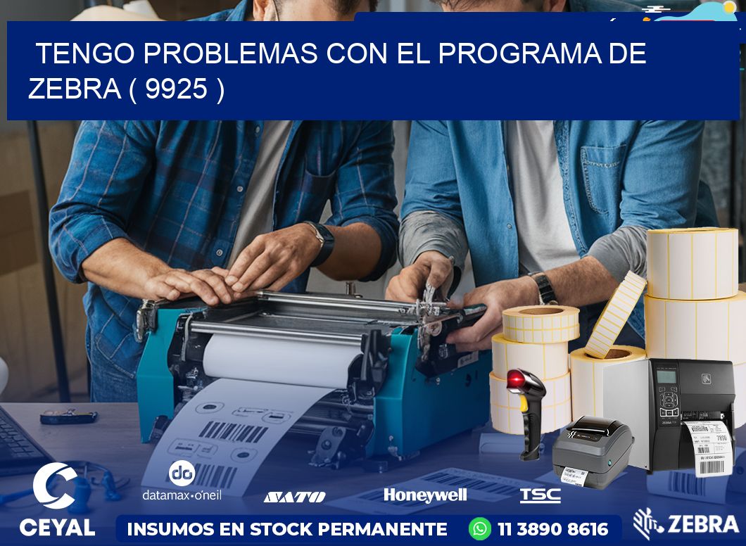 TENGO PROBLEMAS CON EL PROGRAMA DE ZEBRA ( 9925 )