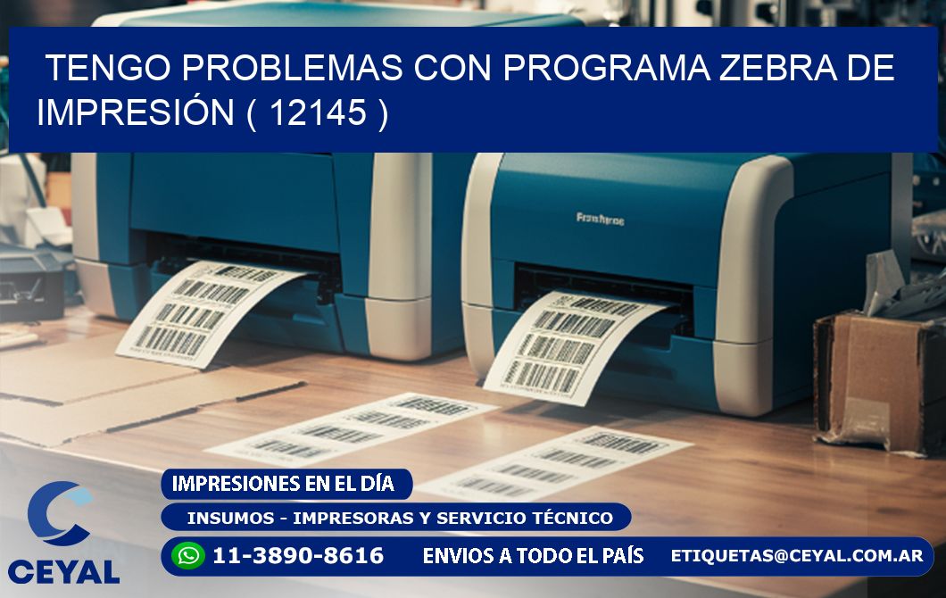TENGO PROBLEMAS CON PROGRAMA ZEBRA DE IMPRESIÓN ( 12145 )