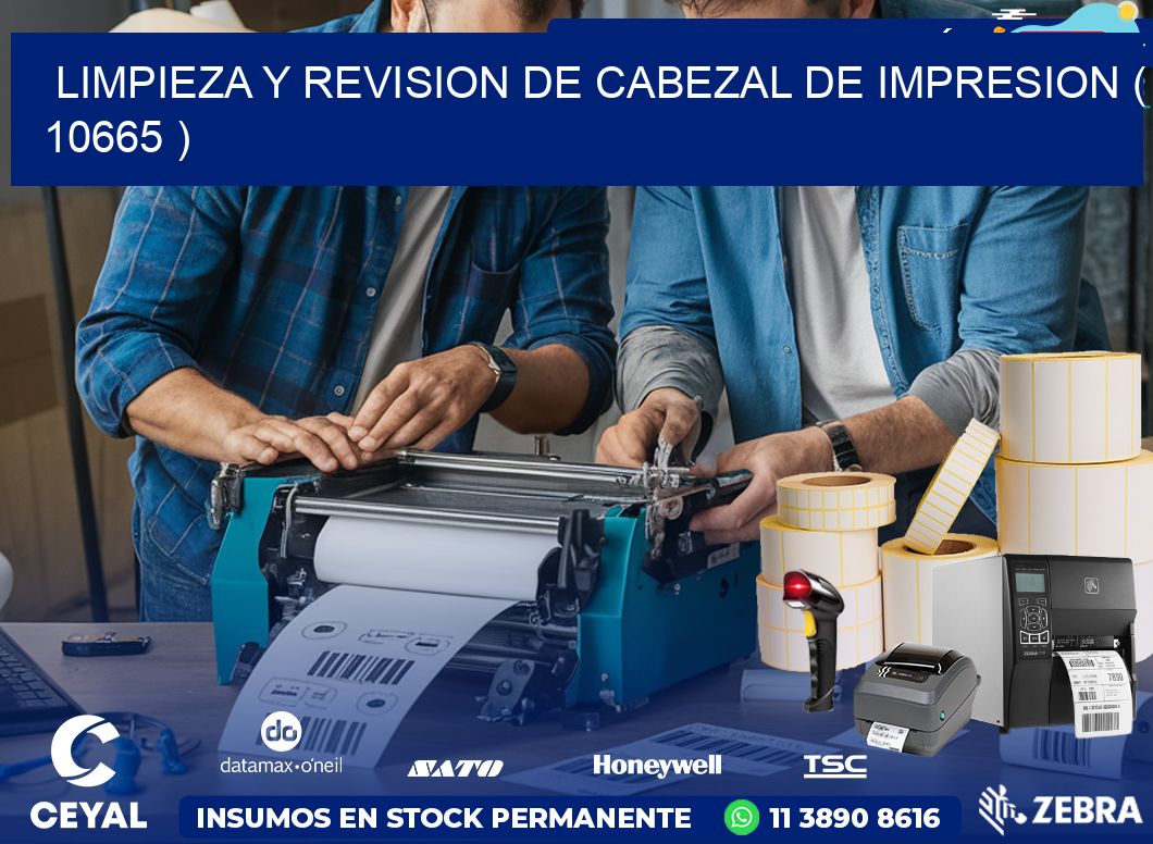 LIMPIEZA Y REVISION DE CABEZAL DE IMPRESION ( 10665 )