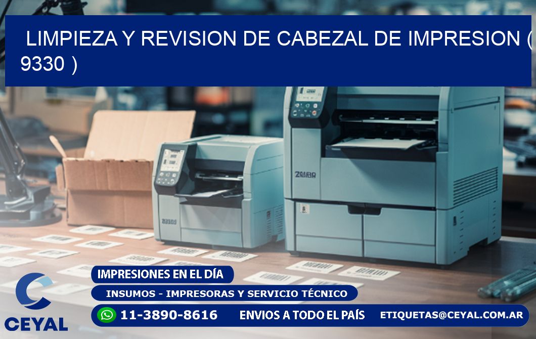 LIMPIEZA Y REVISION DE CABEZAL DE IMPRESION ( 9330 )