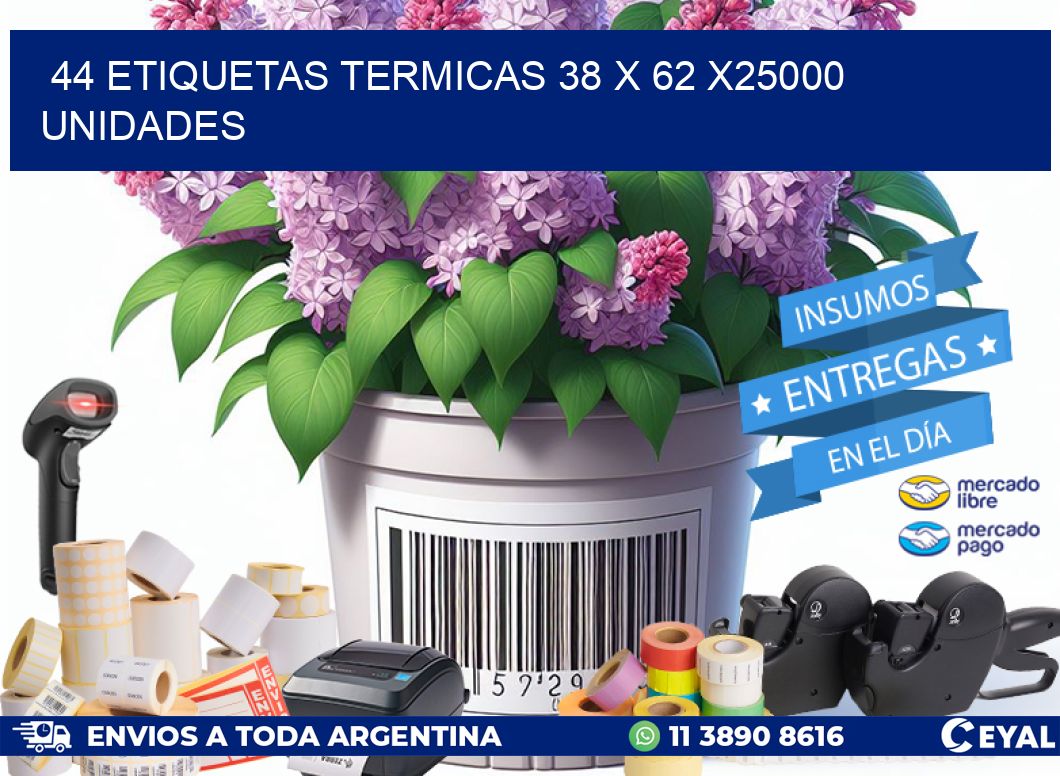44 ETIQUETAS TERMICAS 38 x 62 X25000 UNIDADES