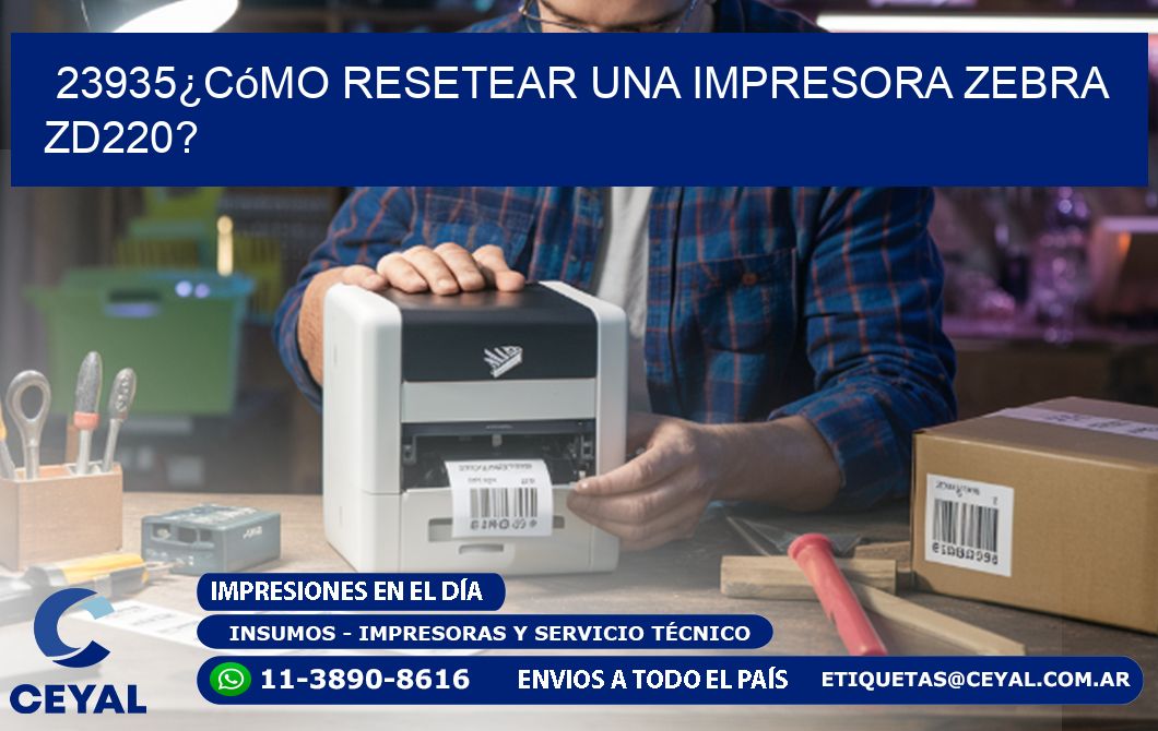 23935¿Cómo resetear una impresora Zebra ZD220?