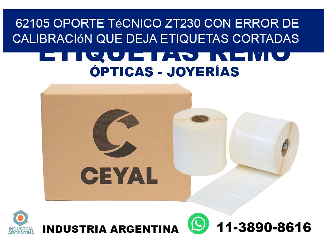 62105 oporte técnico zt230 con error de calibración que deja etiquetas cortadas