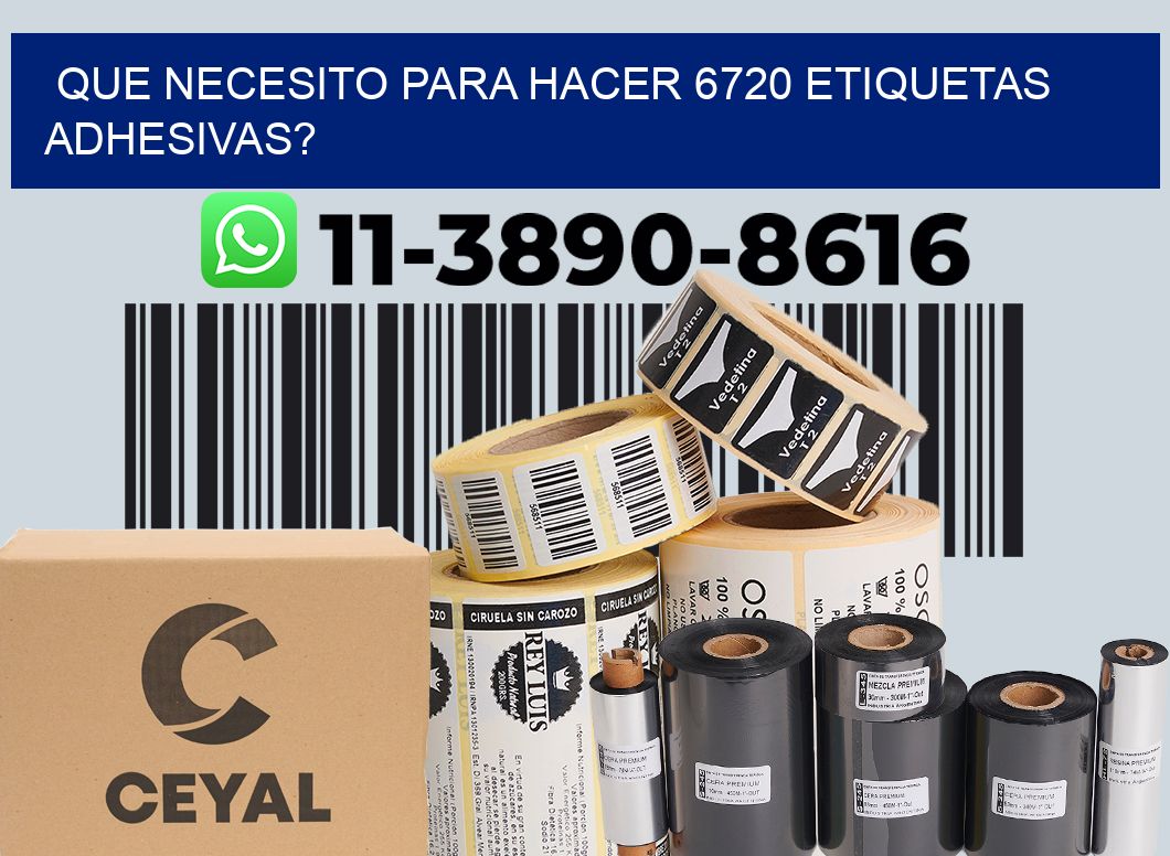 Que necesito para hacer 6720 etiquetas adhesivas?